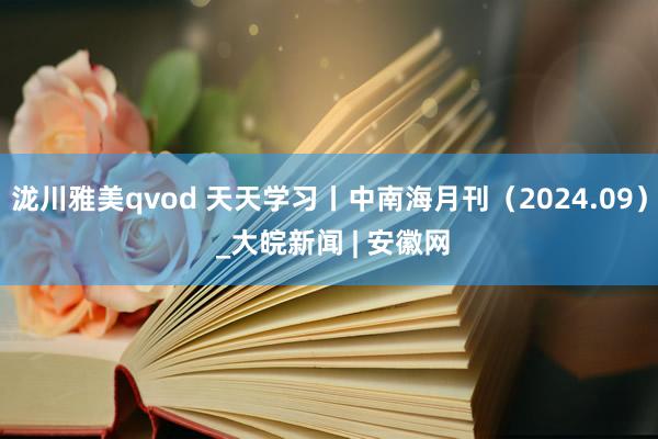 泷川雅美qvod 天天学习丨中南海月刊（2024.09） _大皖新闻 | 安徽网