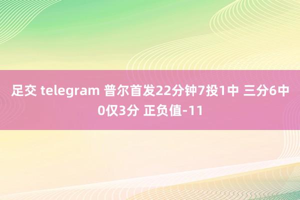 足交 telegram 普尔首发22分钟7投1中 三分6中0仅3分 正负值-11