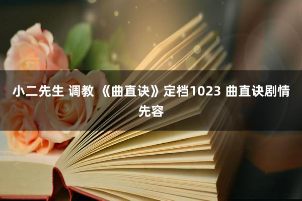 小二先生 调教 《曲直诀》定档1023 曲直诀剧情先容