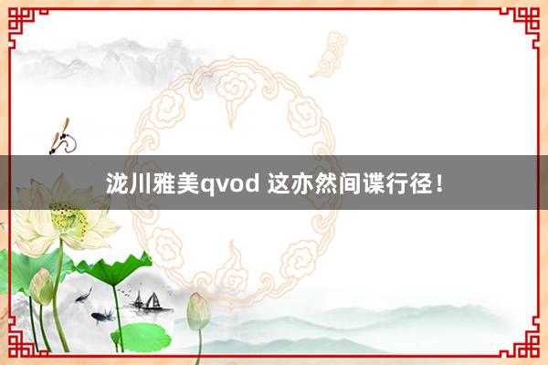 泷川雅美qvod 这亦然间谍行径！