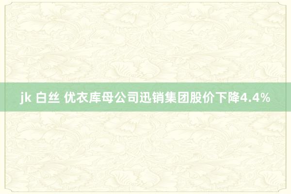 jk 白丝 优衣库母公司迅销集团股价下降4.4%