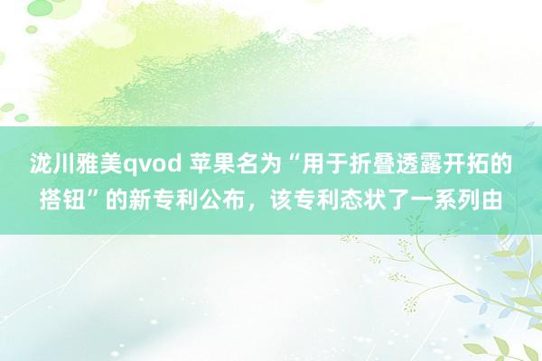 泷川雅美qvod 苹果名为“用于折叠透露开拓的搭钮”的新专利公布，该专利态状了一系列由